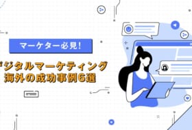 【マーケター必見】海外のデジタルマーケティング成功事例6選