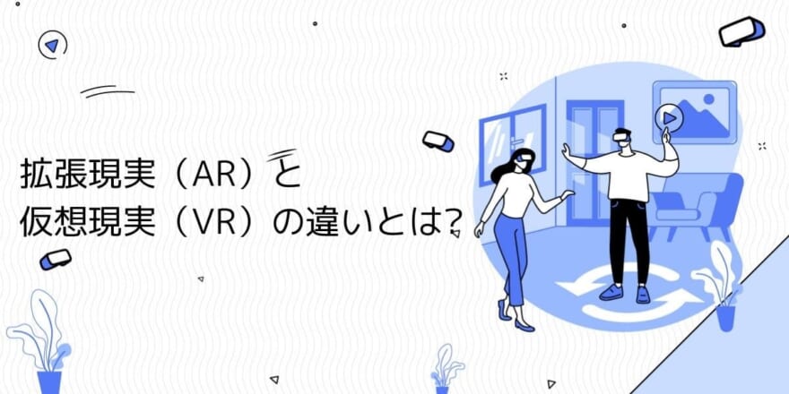 拡張現実（AR）と仮想現実（VR）の違いとは?