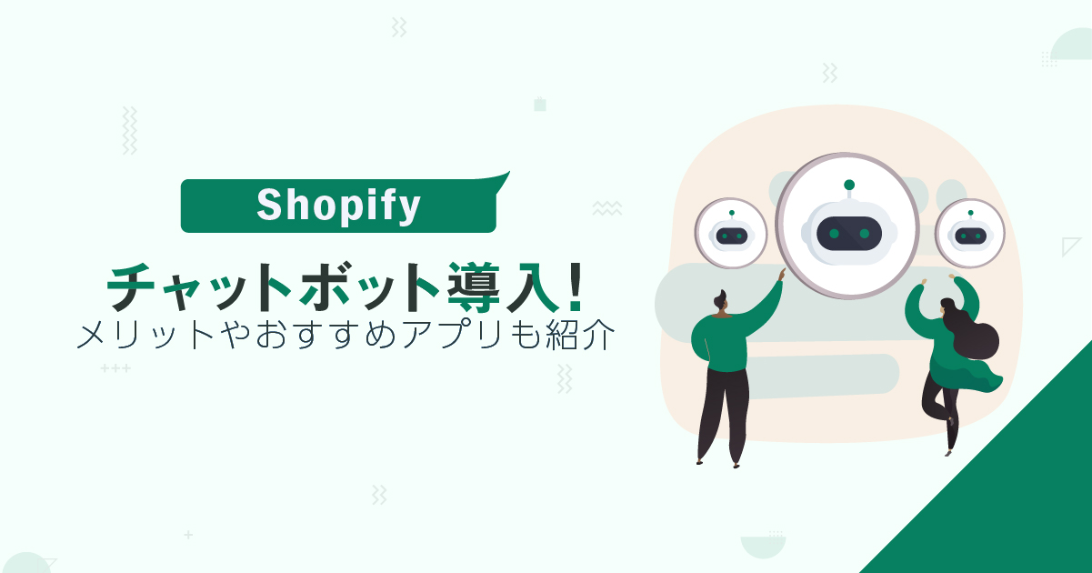 Shopifyでチャットボット導入！メリットやおすすめアプリも紹介